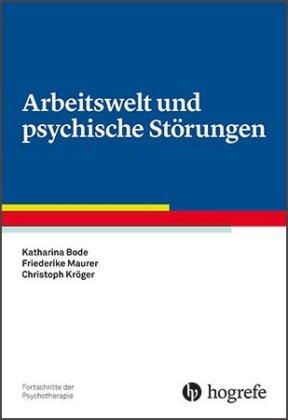 Katharina Bode, Friederike Maurer, Christoph Kröger Arbeitswelt und psychische Störungen