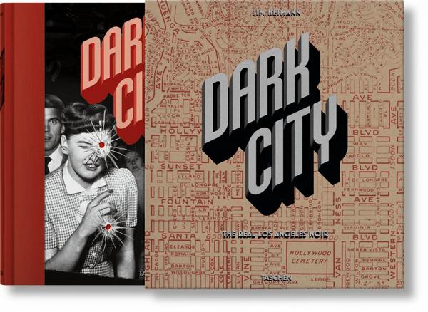 Jim Heimann Dark City. The Real Los Angeles Noir