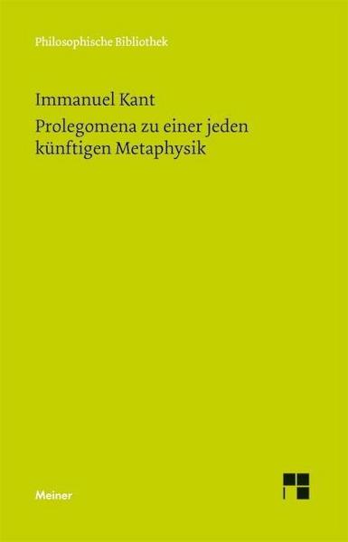 Immanuel Kant Prolegomena zu einer jeden künftigen Metaphysik, die als Wissenschaft wird auftreten können