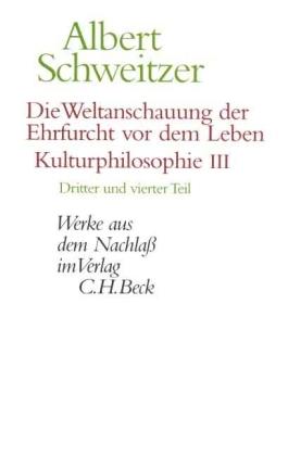 Albert Schweitzer Die Weltanschauung der Ehrfurcht vor dem Leben: Kulturphilosophie III. Tle.3-4
