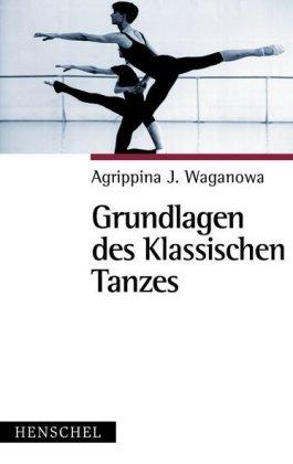 Agrippina J. Waganowa Grundlagen des klassischen Tanzes