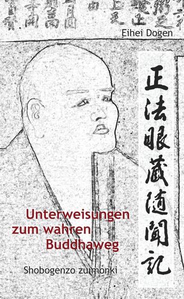 Eihei Dogen, Dogen-Zenji, Meister Dogen Unterweisungen zum wahren Buddha-Weg. Shobogenzo Zuimonki