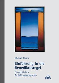 Michael Casey Einführung in die Benediktusregel - Ein geistliches Ausbildungsprogramm