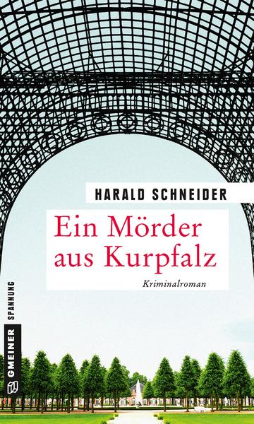 Harald Schneider Ein Mörder aus Kurpfalz