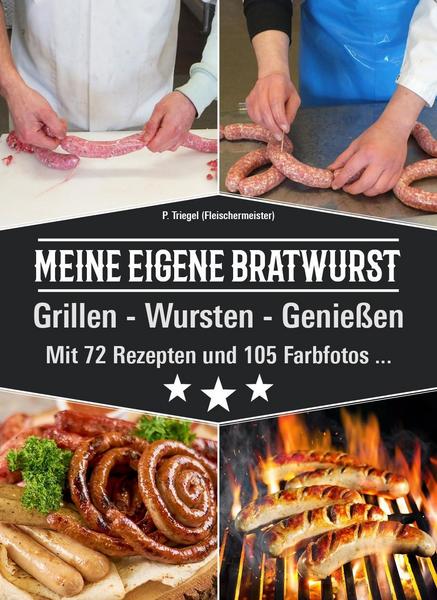 Triegel Peggy MEINE EIGENE BRATWURST Grillen-Wursten-Genießen