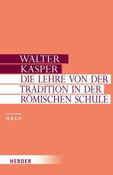 Walter Kasper Gesammelte Schriften / Die Lehre von der Tradition in der Römischen Schule
