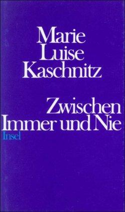 Marie Luise Kaschnitz Zwischen Immer und Nie