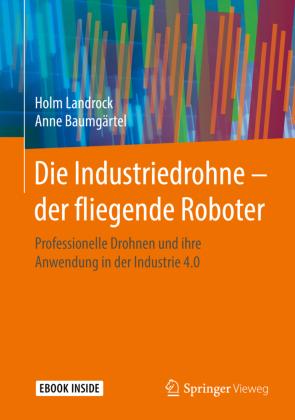 Holm Landrock, Anne Baumgärtel Die Industriedrohne – der fliegende Roboter