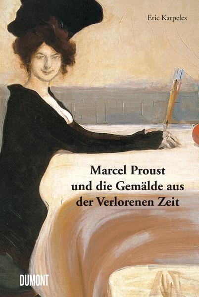 Eric Karpeles, Marcel Proust Marcel Proust und die Gemälde aus der Verlorenen Zeit