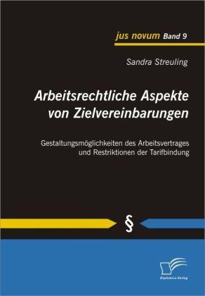 Sandra Streuling Arbeitsrechtliche Aspekte von Zielvereinbarungen: Gestaltungsmöglichkeiten des Arbeitsvertrages und Restriktionen der Tarifbindung