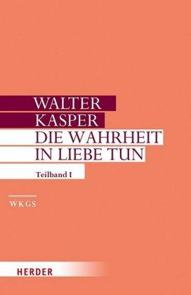 Walter Kasper Die Wahrheit in Liebe tun
