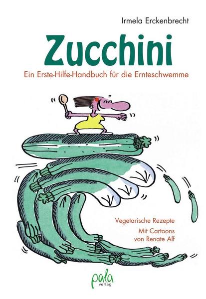 Irmela Erckenbrecht Zucchini - Ein Erste-Hilfe-Handbuch für die Ernteschwemme