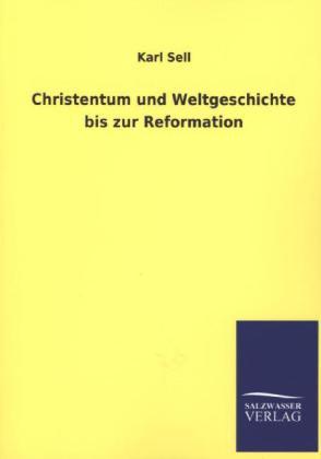 Karl Sell Christentum und Weltgeschichte bis zur Reformation
