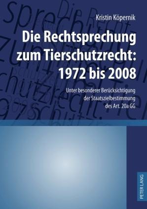 Kristin Köpernik Die Rechtsprechung zum Tierschutzrecht: 1972 bis 2008
