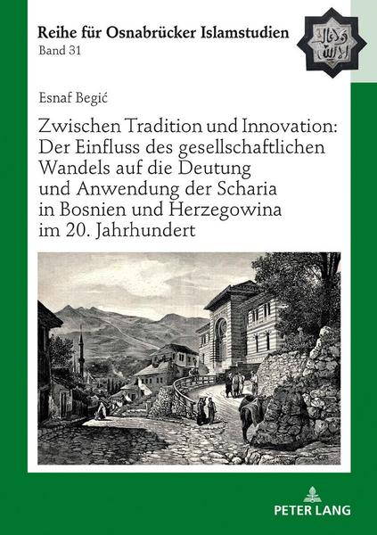 Esnaf Begic Zwischen Tradition und Innovation: Der Einfluss des gesellschaftlichen Wandels auf die Anwendung der Scharia in Bosnien und Herzegowina im 20. Jahrhun