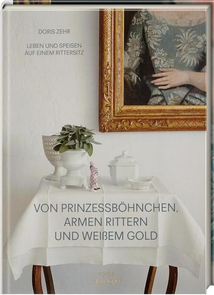 Doris Zehr Von Prinzessböhnchen, armen Rittern und weißem Gold