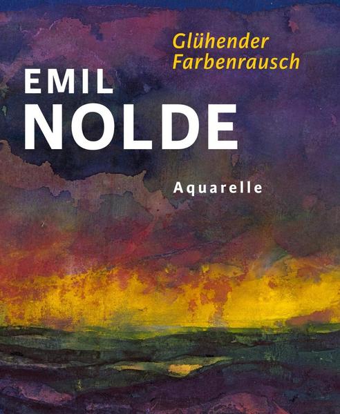 Emil Nolde . Glühender Farbenrausch