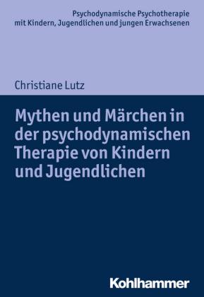 Christiane Lutz Mythen und Märchen in der psychodynamischen Therapie von Kindern und Jugendlichen