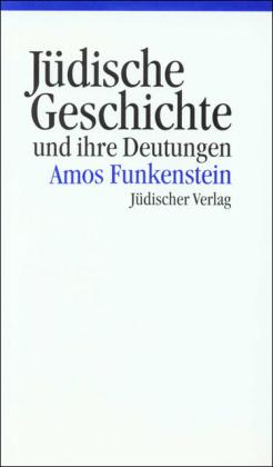 Amos Funkenstein Jüdische Geschichte und ihre Deutungen