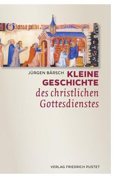 Jürgen Bärsch Kleine Geschichte des christlichen Gottesdienstes