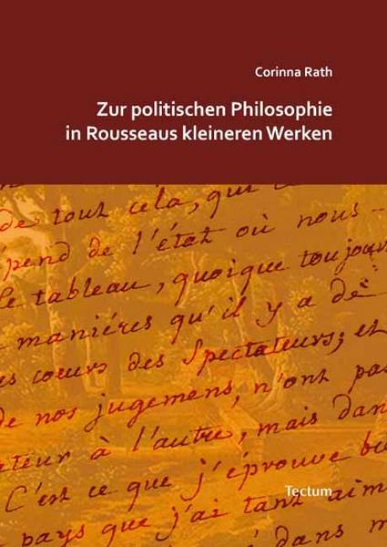 Corinna Rath Zur politischen Philosophie in Rousseaus kleineren Werken