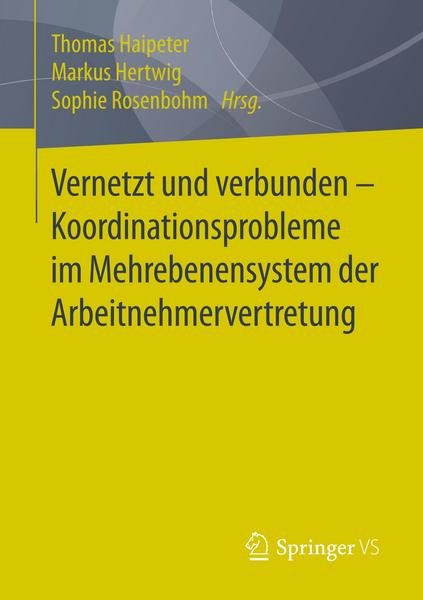 Springer Fachmedien Wiesbaden GmbH Vernetzt und verbunden - Koordinationsprobleme im Mehrebenensystem der Arbeitnehmervertretung