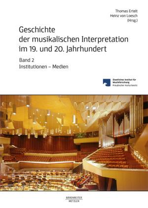 J.B. Metzler, Part of Springer Nature - Springer-Verlag GmbH Geschichte der musikalischen Interpretation im 19. und 20. Jahrhundert, Band 2