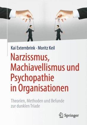 Kai Externbrink, Moritz Keil Narzissmus, Machiavellismus und Psychopathie in Organisationen