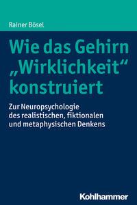 Rainer Bösel Wie das Gehirn 'Wirklichkeit' konstruiert