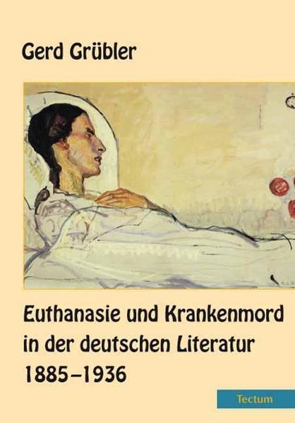 Gerd Grübler Euthanasie und Krankenmord in der deutschen Literatur 1885–1936