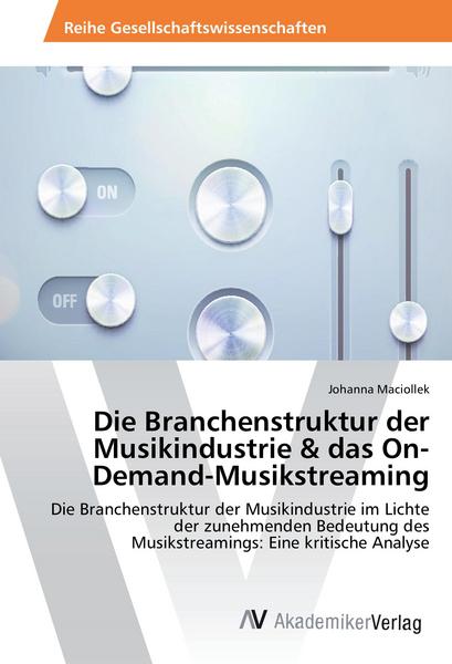 Johanna Maciollek Die Branchenstruktur der Musikindustrie & das On-Demand-Musikstreaming