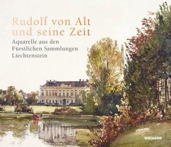 Rudolf Alt Rudolf von Alt und seine Zeit. Aquarelle aus den Fürstlichen Sammlungen Liechtenstein