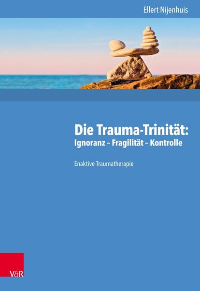 Ellert Nijenhuis Die Trauma-Trinität: Ignoranz – Fragilität – Kontrolle