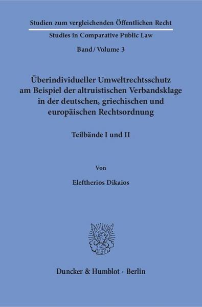 Eleftherios Dikaios Überindividueller Umweltrechtsschutz am Beispiel der altruistischen Verbandsklage in der deutschen, griechischen und europäischen Rechtsordnung.