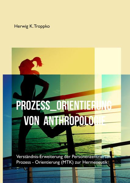 Herwig K. Troppko Prozess-Orientierung von Anthropologie