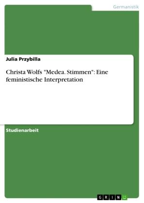 Julia Przybilla Christa Wolfs 'Medea. Stimmen': Eine feministische Interpretation