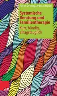 Rainer Schwing, Andreas Fryszer Systemische Beratung und Familientherapie – kurz, bündig, alltagstauglich