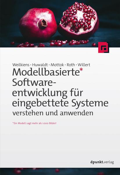 Tim Weilkiens, Alexander Huwaldt, Jürgen Mottok, Stepha Modellbasierte Softwareentwicklung für eingebettete Systeme verstehen und anwenden