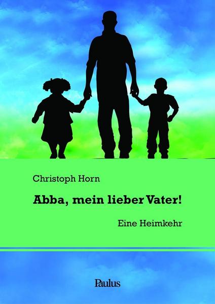 Christoph Horn Abba, mein lieber Vater!