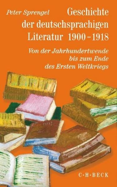 Peter Sprengel Geschichte der deutschen Literatur Bd. 9/2: Geschichte der deutschsprachigen Literatur 1900-1918