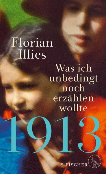 Florian Illies 1913 – Was ich unbedingt noch erzählen wollte