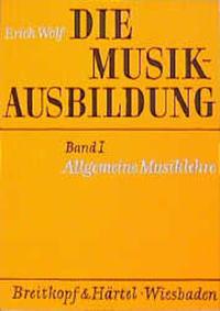 Erich Wolf Die Musikausbildung / Allgemeine Musiklehre