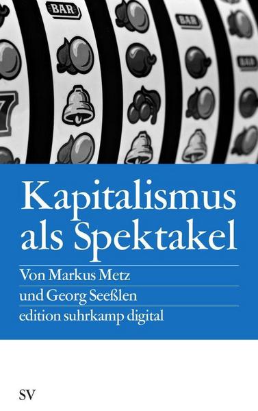 Markus Metz, Georg Seesslen Kapitalismus als Spektakel