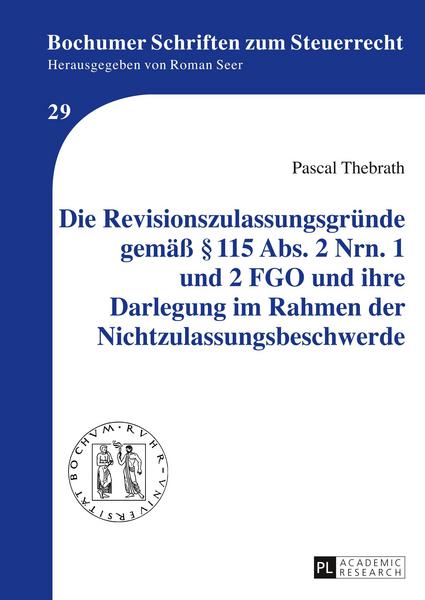 Pascal Thebrath Die Revisionszulassungsgründe gemäß § 115 Abs. 2 Nrn. 1 und 2 FGO und ihre Darlegung im Rahmen der Nichtzulassungsbeschwerde