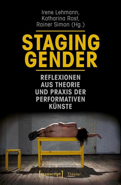 Transcript Staging Gender - Reflexionen aus Theorie und Praxis der performativen Künste