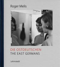 Roger Melis Die Ostdeutschen / The East Germans