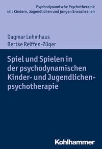 Dagmar Lehmhaus, Bertke Reiffen-Züger Spiel und Spielen in der psychodynamischen Kinder- und Jugendlichenpsychotherapie