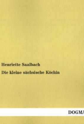 Henriette Saalbach Die kleine sächsische Köchin