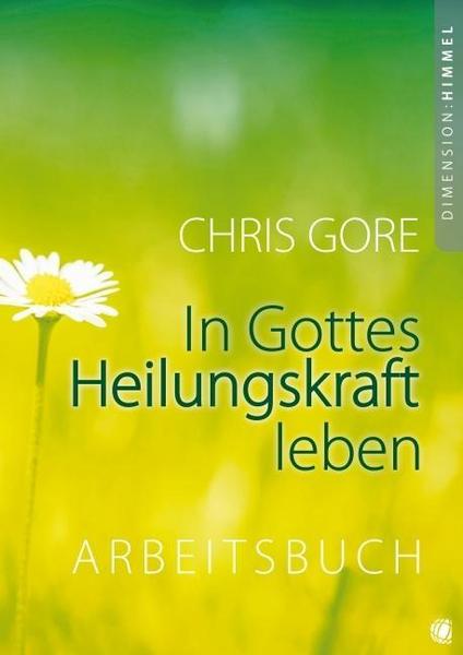 Chris Gore In Gottes Heilungskraft leben – Arbeitsbuch