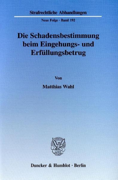 Matthias Wahl Die Schadensbestimmung beim Eingehungs- und Erfüllungsbetrug.